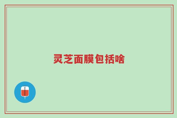 灵芝面膜包括啥-第1张图片-超越 灵芝面膜包括啥-第1张图片-超越