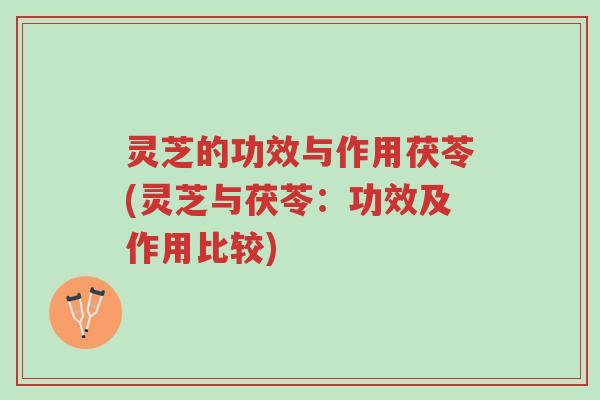 灵芝的功效与作用茯苓(灵芝与茯苓:功效及作用比较)-第1张图片-超越 灵芝的功效与作用茯苓(灵芝与茯苓:功效及作用比较)-第1张图片-超越