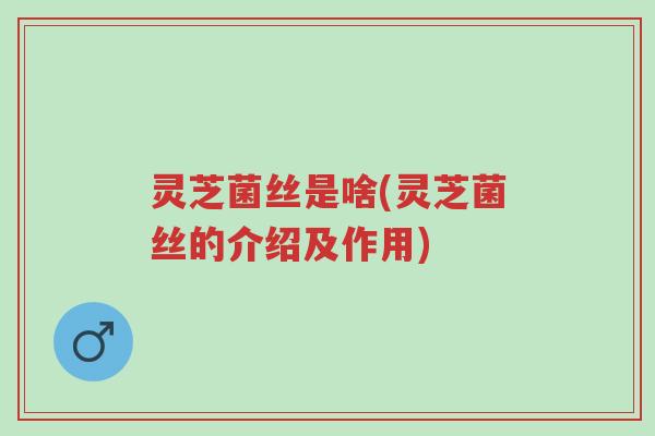 灵芝菌丝是啥(灵芝菌丝的介绍及作用)-第1张图片-超越 灵芝菌丝是啥(灵芝菌丝的介绍及作用)-第1张图片-超越