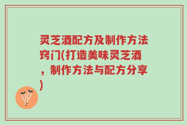 灵芝酒配方及制作方法窍门(打造美味灵芝酒,制作方法与配方分享)-第1张图片-超越 灵芝酒配方及制作方法窍门(打造美味灵芝酒,制作方法与配方分享)-第1张图片-超越