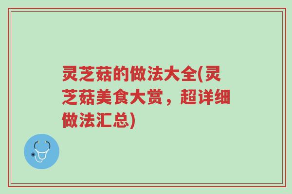 灵芝菇的做法大全(灵芝菇美食大赏,超详细做法汇总)-第1张图片-超越 灵芝菇的做法大全(灵芝菇美食大赏,超详细做法汇总)-第1张图片-超越