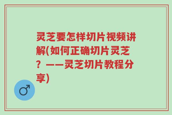灵芝要怎样切片视频讲解(如何正确切片灵芝?——灵芝切片教程分享)-第1张图片-超越 灵芝要怎样切片视频讲解(如何正确切片灵芝?——灵芝切片教程分享)-第1张图片-超越