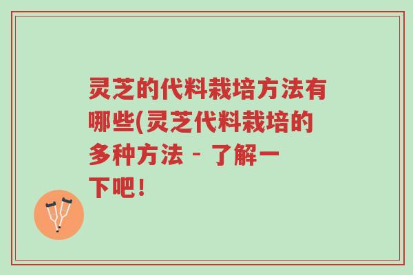 灵芝的代料栽培方法有哪些(灵芝代料栽培的多种方法 - 了解一下吧!-第1张图片-超越 灵芝的代料栽培方法有哪些(灵芝代料栽培的多种方法 - 了解一下吧!-第1张图片-超越