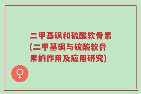 二甲基砜和硫酸软骨素(二甲基砜与硫酸软骨素的作用及应用研究)-第1张图片-超越 二甲基砜和硫酸软骨素(二甲基砜与硫酸软骨素的作用及应用研究)-第1张图片-超越