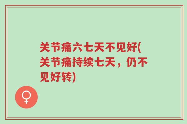 关节痛六七天不见好(关节痛持续七天,仍不见好转)-第1张图片-超越 关节痛六七天不见好(关节痛持续七天,仍不见好转)-第1张图片-超越