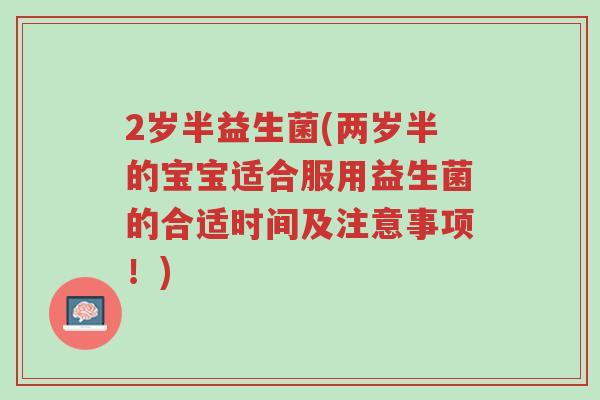 2岁半益生菌(两岁半的宝宝适合服用益生菌的合适时间及注意事项!)-第1张图片-超越 2岁半益生菌(两岁半的宝宝适合服用益生菌的合适时间及注意事项!)-第1张图片-超越