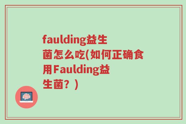 faulding益生菌怎么吃(如何正确食用Faulding益生菌?)-第1张图片-超越 faulding益生菌怎么吃(如何正确食用Faulding益生菌?)-第1张图片-超越