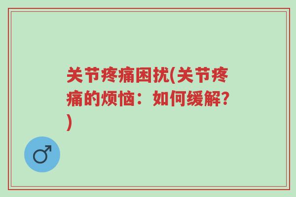 关节疼痛困扰(关节疼痛的烦恼:如何缓解?)-第1张图片-超越 关节疼痛困扰(关节疼痛的烦恼:如何缓解?)-第1张图片-超越