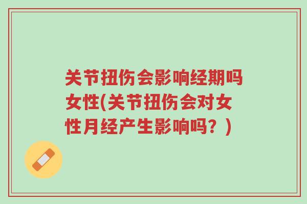 关节扭伤会影响经期吗女性(关节扭伤会对女性月经产生影响吗？)-第1张图片-超越