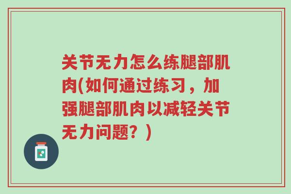 关节无力怎么练腿部肌肉(如何通过练习,加强腿部肌肉以减轻关节无力问题?)-第1张图片-超越 关节无力怎么练腿部肌肉(如何通过练习,加强腿部肌肉以减轻关节无力问题?)-第1张图片-超越
