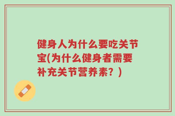 健身人为什么要吃关节宝(为什么健身者需要补充关节营养素?)-第1张图片-超越 健身人为什么要吃关节宝(为什么健身者需要补充关节营养素?)-第1张图片-超越