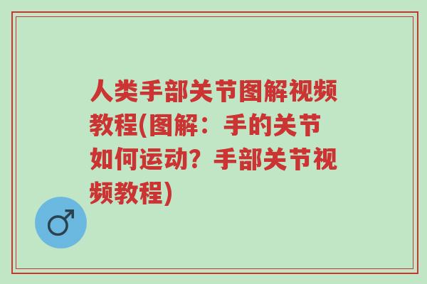 人类手部关节图解视频教程(图解:手的关节如何运动?手部关节视频教程)-第1张图片-超越 人类手部关节图解视频教程(图解:手的关节如何运动?手部关节视频教程)-第1张图片-超越