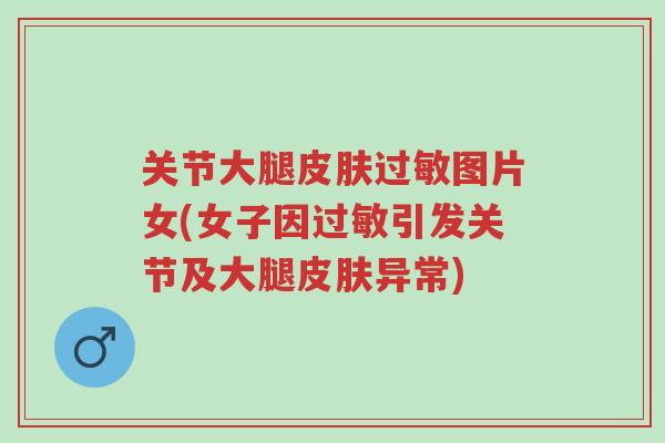 关节大腿皮肤过敏图片女(女子因过敏引发关节及大腿皮肤异常)-第1张图片-超越 关节大腿皮肤过敏图片女(女子因过敏引发关节及大腿皮肤异常)-第1张图片-超越