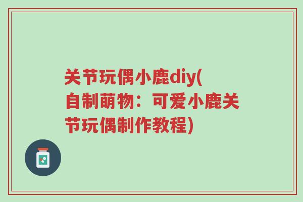 关节玩偶小鹿diy(自制萌物:可爱小鹿关节玩偶制作教程)-第1张图片-超越 关节玩偶小鹿diy(自制萌物:可爱小鹿关节玩偶制作教程)-第1张图片-超越