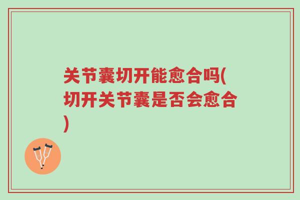 关节囊切开能愈合吗(切开关节囊是否会愈合)-第1张图片-超越 关节囊切开能愈合吗(切开关节囊是否会愈合)-第1张图片-超越
