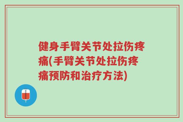 健身手臂关节处拉伤疼痛(手臂关节处拉伤疼痛预防和治疗方法)-第1张图片-超越 健身手臂关节处拉伤疼痛(手臂关节处拉伤疼痛预防和治疗方法)-第1张图片-超越