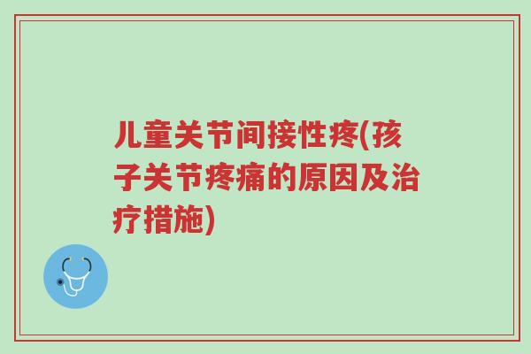 儿童关节间接性疼(孩子关节疼痛的原因及治疗措施)-第1张图片-超越 儿童关节间接性疼(孩子关节疼痛的原因及治疗措施)-第1张图片-超越