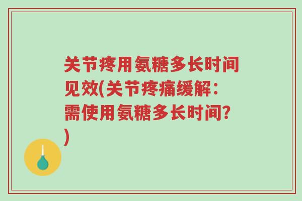 关节疼用氨糖多长时间见效(关节疼痛缓解:需使用氨糖多长时间?)-第1张图片-超越 关节疼用氨糖多长时间见效(关节疼痛缓解:需使用氨糖多长时间?)-第1张图片-超越