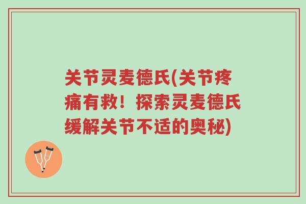 关节灵麦德氏(关节疼痛有救!探索灵麦德氏缓解关节不适的奥秘)-第1张图片-超越 关节灵麦德氏(关节疼痛有救!探索灵麦德氏缓解关节不适的奥秘)-第1张图片-超越