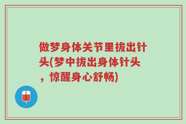 做梦身体关节里拔出针头(梦中拔出身体针头，惊醒身心舒畅)-第1张图片-超越