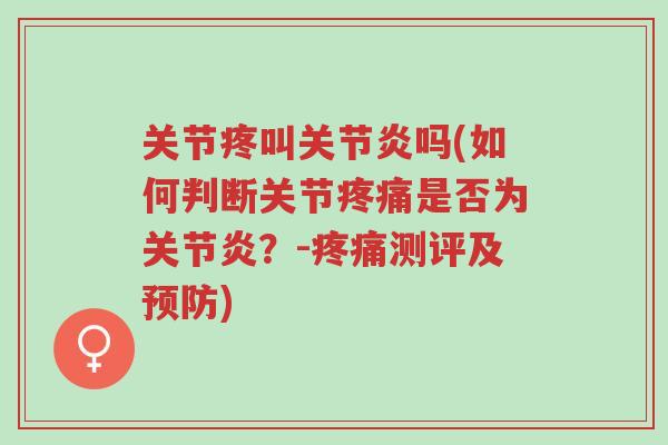 关节疼叫关节炎吗(如何判断关节疼痛是否为关节炎?-疼痛测评及预防)-第1张图片-超越 关节疼叫关节炎吗(如何判断关节疼痛是否为关节炎?-疼痛测评及预防)-第1张图片-超越