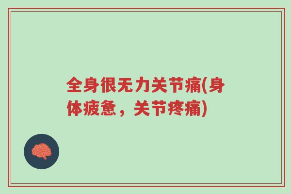 全身很无力关节痛(身体疲惫,关节疼痛)-第1张图片-超越 全身很无力关节痛(身体疲惫,关节疼痛)-第1张图片-超越