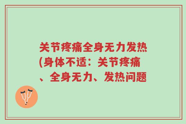 关节疼痛全身无力发热(身体不适:关节疼痛、全身无力、发热问题-第1张图片-超越 关节疼痛全身无力发热(身体不适:关节疼痛、全身无力、发热问题-第1张图片-超越