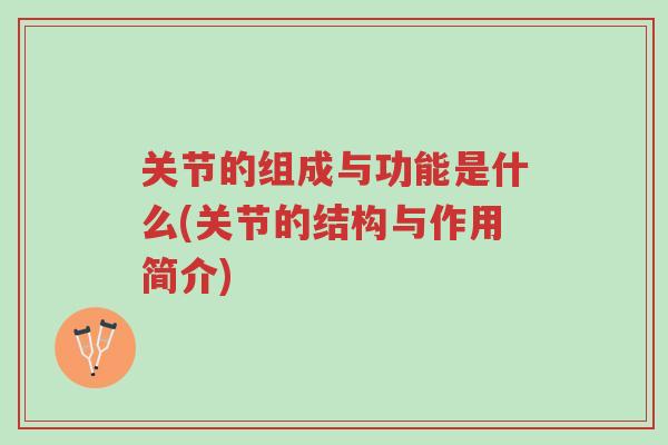 关节的组成与功能是什么(关节的结构与作用简介)-第1张图片-超越 关节的组成与功能是什么(关节的结构与作用简介)-第1张图片-超越