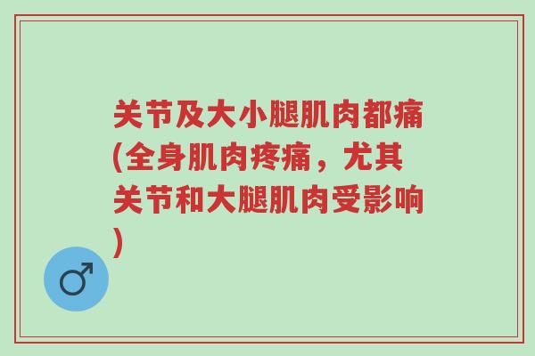 关节及大小腿肌肉都痛(全身肌肉疼痛,尤其关节和大腿肌肉受影响)-第1张图片-超越 关节及大小腿肌肉都痛(全身肌肉疼痛,尤其关节和大腿肌肉受影响)-第1张图片-超越