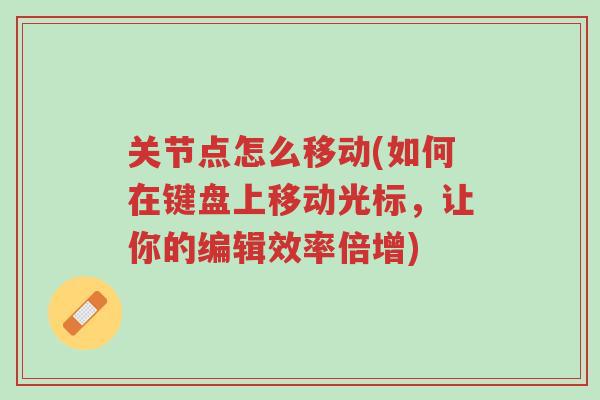 关节点怎么移动(如何在键盘上移动光标,让你的编辑效率倍增)-第1张图片-超越 关节点怎么移动(如何在键盘上移动光标,让你的编辑效率倍增)-第1张图片-超越