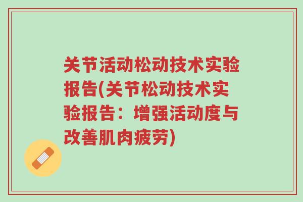 关节活动松动技术实验报告(关节松动技术实验报告:增强活动度与改善肌肉疲劳)-第1张图片-超越 关节活动松动技术实验报告(关节松动技术实验报告:增强活动度与改善肌肉疲劳)-第1张图片-超越