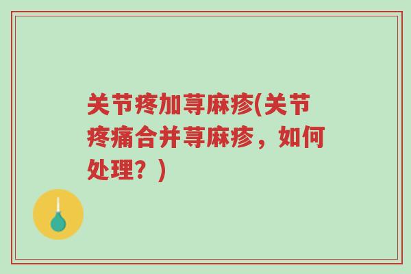 关节疼加荨麻疹(关节疼痛合并荨麻疹,如何处理?)-第1张图片-超越 关节疼加荨麻疹(关节疼痛合并荨麻疹,如何处理?)-第1张图片-超越