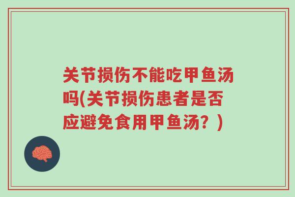关节损伤不能吃甲鱼汤吗(关节损伤患者是否应避免食用甲鱼汤?)-第1张图片-超越 关节损伤不能吃甲鱼汤吗(关节损伤患者是否应避免食用甲鱼汤?)-第1张图片-超越