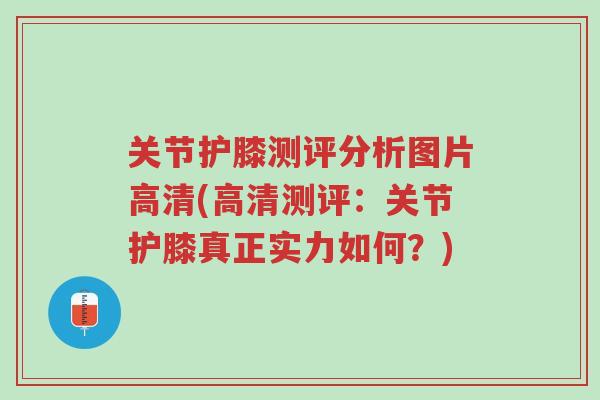 关节护膝测评分析图片高清(高清测评:关节护膝真正实力如何?)-第1张图片-超越 关节护膝测评分析图片高清(高清测评:关节护膝真正实力如何?)-第1张图片-超越
