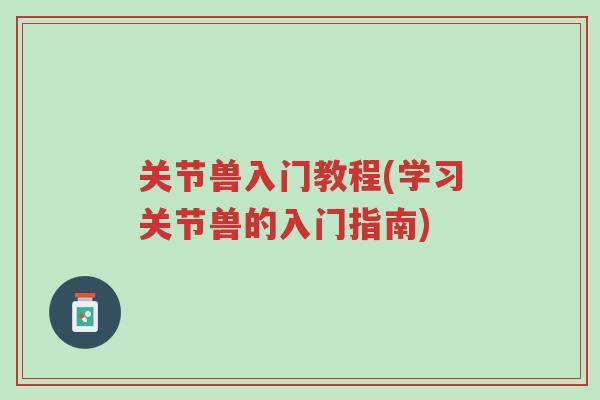 关节兽入门教程(学习关节兽的入门指南)-第1张图片-超越 关节兽入门教程(学习关节兽的入门指南)-第1张图片-超越