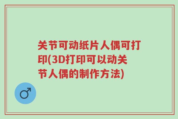 关节可动纸片人偶可打印(3D打印可以动关节人偶的制作方法)-第1张图片-超越 关节可动纸片人偶可打印(3D打印可以动关节人偶的制作方法)-第1张图片-超越