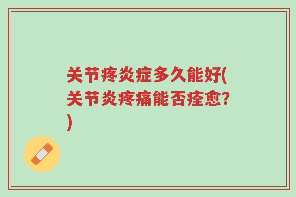 关节疼炎症多久能好(关节炎疼痛能否痊愈?)-第1张图片-超越 关节疼炎症多久能好(关节炎疼痛能否痊愈?)-第1张图片-超越