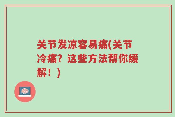 关节发凉容易痛(关节冷痛？这些方法帮你缓解！)-第1张图片-超越