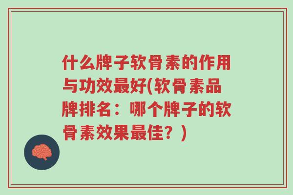 什么牌子软骨素的作用与功效最好(软骨素品牌排名:哪个牌子的软骨素效果最佳?)-第1张图片-超越 什么牌子软骨素的作用与功效最好(软骨素品牌排名:哪个牌子的软骨素效果最佳?)-第1张图片-超越