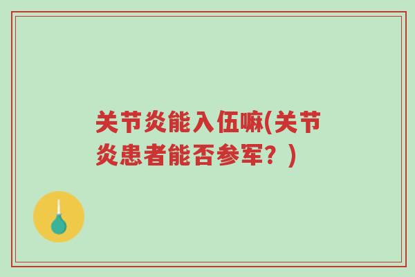 关节炎能入伍嘛(关节炎患者能否参军？)-第1张图片-超越