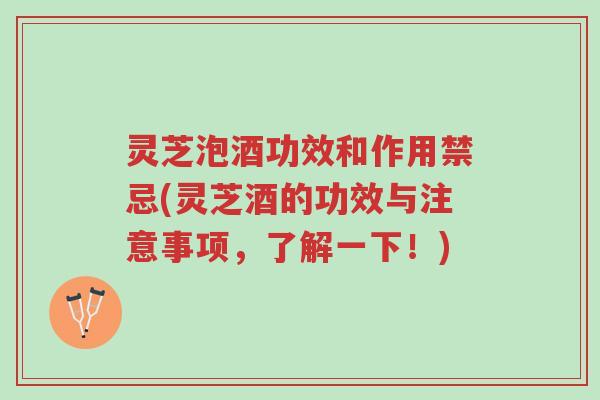 灵芝泡酒功效和作用禁忌(灵芝酒的功效与注意事项,了解一下!)-第1张图片-超越 灵芝泡酒功效和作用禁忌(灵芝酒的功效与注意事项,了解一下!)-第1张图片-超越