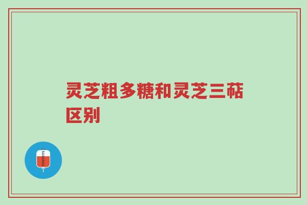 灵芝粗多糖和灵芝三萜区别-第1张图片-超越 灵芝粗多糖和灵芝三萜区别-第1张图片-超越