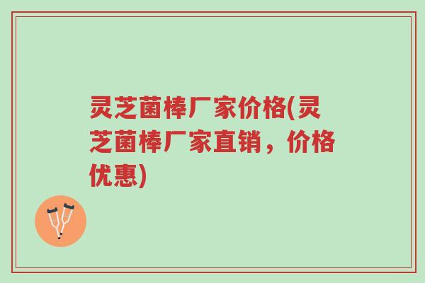 灵芝菌棒厂家价格(灵芝菌棒厂家直销,价格优惠)-第1张图片-超越 灵芝菌棒厂家价格(灵芝菌棒厂家直销,价格优惠)-第1张图片-超越
