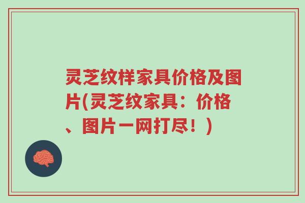 灵芝纹样家具价格及图片(灵芝纹家具:价格、图片一网打尽!)-第1张图片-超越 灵芝纹样家具价格及图片(灵芝纹家具:价格、图片一网打尽!)-第1张图片-超越