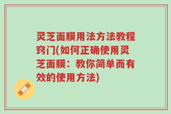 灵芝面膜用法方法教程窍门(如何正确使用灵芝面膜:教你简单而有效的使用方法)-第1张图片-超越 灵芝面膜用法方法教程窍门(如何正确使用灵芝面膜:教你简单而有效的使用方法)-第1张图片-超越