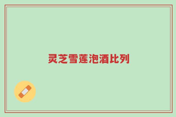灵芝雪莲泡酒比列-第1张图片-超越 灵芝雪莲泡酒比列-第1张图片-超越