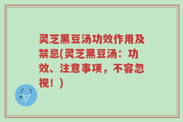 灵芝黑豆汤功效作用及禁忌(灵芝黑豆汤:功效、注意事项,不容忽视!)-第1张图片-超越 灵芝黑豆汤功效作用及禁忌(灵芝黑豆汤:功效、注意事项,不容忽视!)-第1张图片-超越