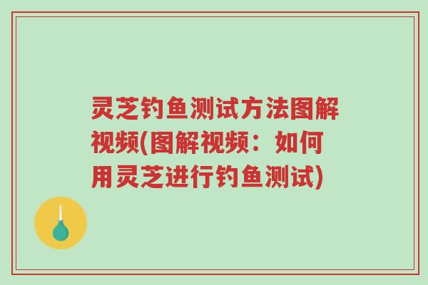 灵芝钓鱼测试方法图解视频(图解视频:如何用灵芝进行钓鱼测试)-第1张图片-超越 灵芝钓鱼测试方法图解视频(图解视频:如何用灵芝进行钓鱼测试)-第1张图片-超越