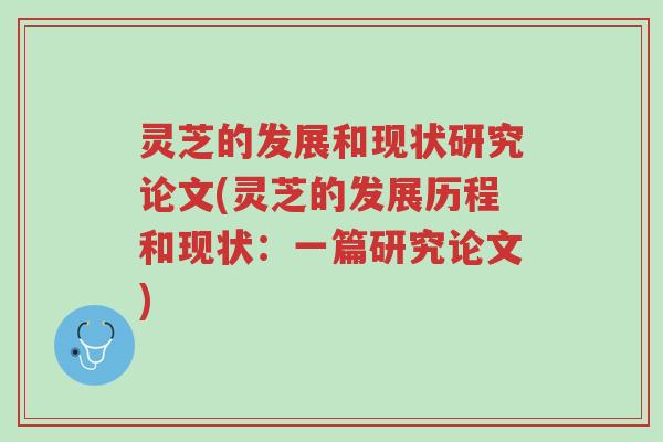 灵芝的发展和现状研究论文(灵芝的发展历程和现状:一篇研究论文)-第1张图片-超越 灵芝的发展和现状研究论文(灵芝的发展历程和现状:一篇研究论文)-第1张图片-超越