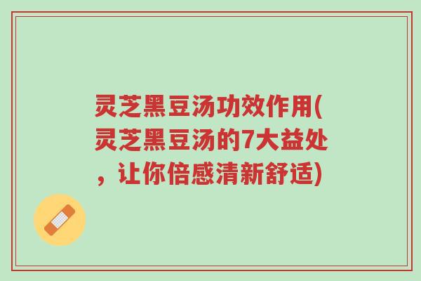 灵芝黑豆汤功效作用(灵芝黑豆汤的7大益处,让你倍感清新舒适)-第1张图片-超越 灵芝黑豆汤功效作用(灵芝黑豆汤的7大益处,让你倍感清新舒适)-第1张图片-超越